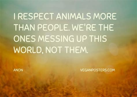 I respect animals more than people. We're | Vegan Posters