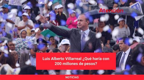 Luis Alberto Villarreal Qué haría con 200 millones de pesos