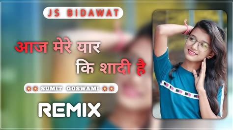 Aaj Mere Yarr Ki Sadi Sumit Goswami Jugal Singh Bidawat Dj Remix