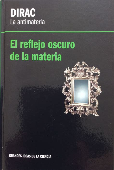 Dirac La Antimateria El Reflejo Oscuro De La Materia By Juan Antono