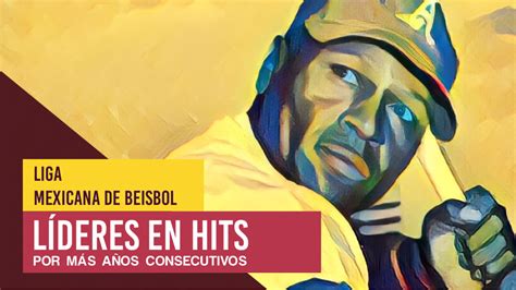 Líderes En Hits Por Más Años Consecutivos Lmb Primer Bat