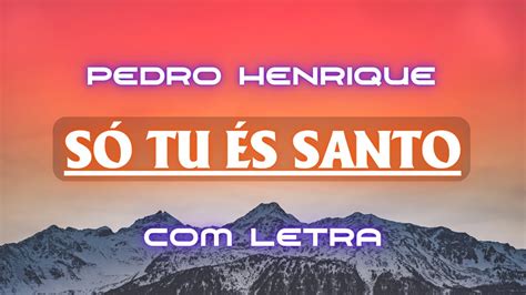 Pedro Henrique Gospel Só Tu És Santo Vídeo Lyrics Melhores