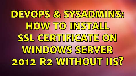 Devops Sysadmins How To Install Ssl Certificate On Windows Server