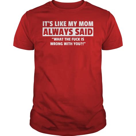 Its Like My Mom Always Said What The Fuck Is Wrong With You Shirt Hoodie Sweater