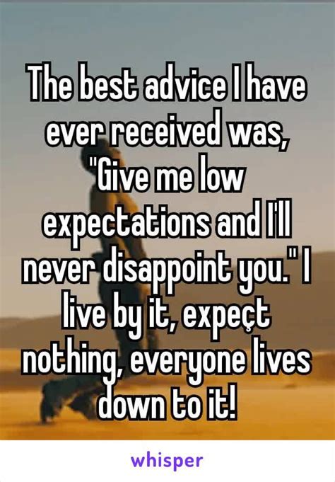 The Best Advice I Have Ever Received Was Give Me Low Expectations And