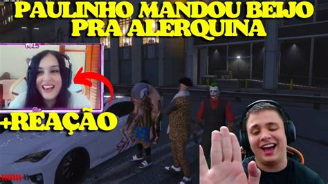 ALERQUINA REAGINDO AO PAULINHO MANDANDO BEIJO PRA ELA YouTube