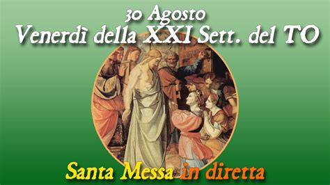 30 Agosto 2024 Venerdì della XXI Settimana del Tempo Ordinario Anno