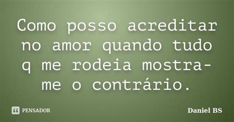 Como Posso Acreditar No Amor Quando Tudo Daniel Bs Pensador