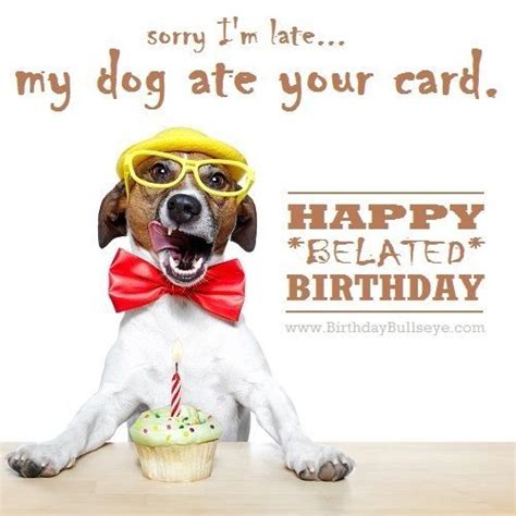 Random belated birthday message: My dog ate your card... haha! | Belated birthday, Funny belated ...