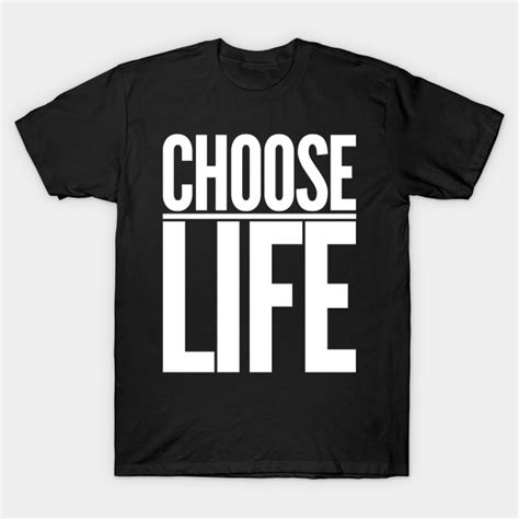 Choose life - Choose Life - T-Shirt | TeePublic