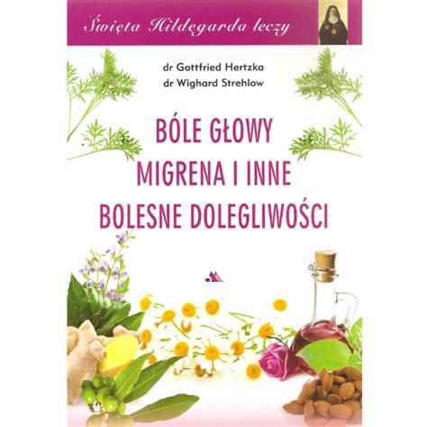 Święta Hildegarda leczy Bóle głowy migrena i inne bolesne