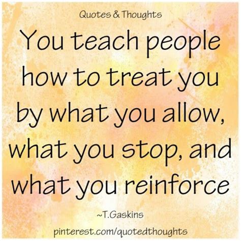 Teach People How To Treat You Quotes Words Thoughts