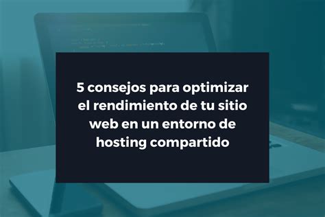 Consejos Para Optimizar El Rendimiento De Tu Sitio Web En Un Entorno