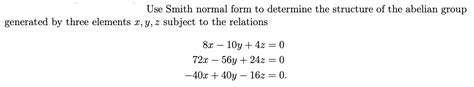 Solved Use Smith normal form to determine the structure of | Chegg.com