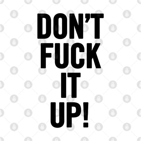 Don T Fuck It Up Dont Fuck It Up Tank Top TeePublic
