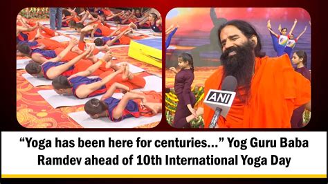 “yoga Has Been Here For Centuries” Yog Guru Baba Ramdev Ahead Of 10th