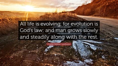 Charles Webster Leadbeater Quote All Life Is Evolving For Evolution