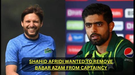 Pcb Chairman Shahid Afridi Wanted To Remove Babar Azam From Captaincy