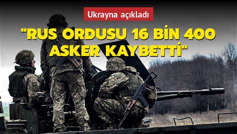 Ukrayna açıkladı Rus ordusu 16 bin 400 asker kaybetti