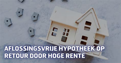 Aflossingsvrije Hypotheek Op Retour Door Hoge Rente Van Bruggen