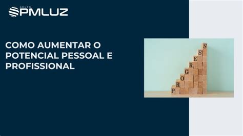 Dicas Para Aumentar O Potencial De Crescimento Pessoal E Profissional