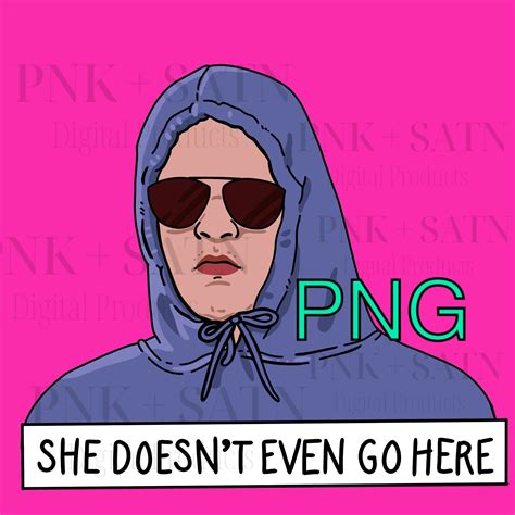 She Doesn’t Even Go Here PNG | Mean Girl PNG | PNG For - Etsy