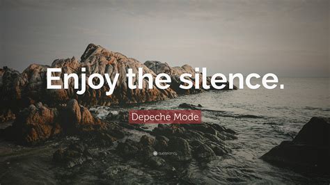 Depeche Mode Quote: “Enjoy the silence.”