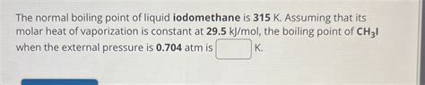 Solved The normal boiling point of liquid iodomethane is | Chegg.com