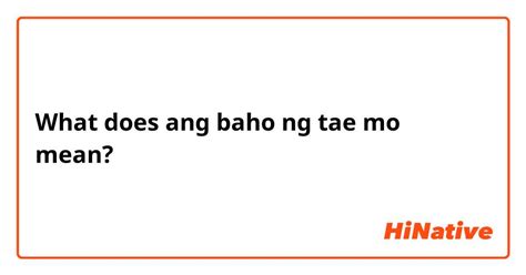 What Is The Meaning Of Ang Baho Ng Tae Mo Question About Filipino