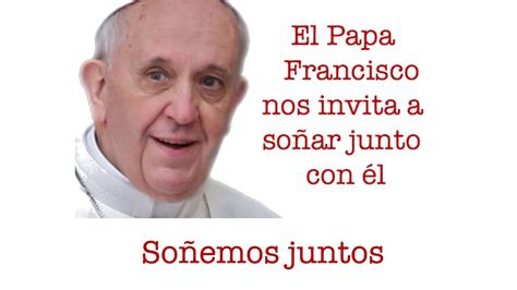 El Papa Francisco Nos Invita A So Ar Junto Con L Podcast Youtube