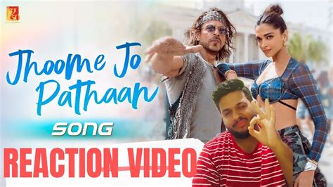 Jhoome Jo Pathaan Song Reaction Shah Rukh Deepika Pathaan Reaction Video Youtube