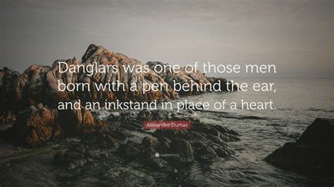 Alexandre Dumas Quote Danglars Was One Of Those Men Born With A Pen