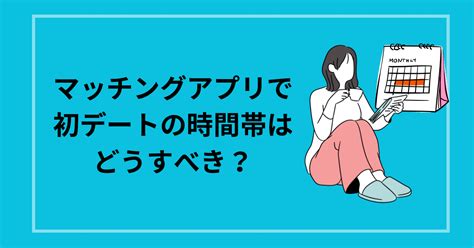 マッチングアプリで初デートの時間はどうすべき？