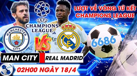 Bản Tin bóng đá 6686 Nhận định bóng đá Man City vs Real Madrid Tứ