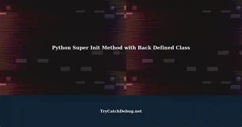 Understanding Super Class Init Method In Python Referencing Back