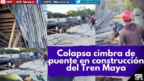 Colapsa Estructura De Puente En Construcci N Del Tren Maya Reportan