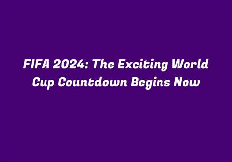 Fifa 2024 The Exciting World Cup Countdown Begins Now Vipbook