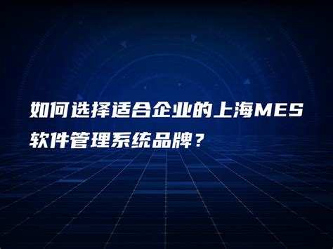 如何选择适合企业的上海mes软件管理系统品牌？ 金智达软件