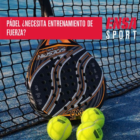 PÁDEL NECESITA ENTRENAMIENTO DE FUERZA ENSA Sport