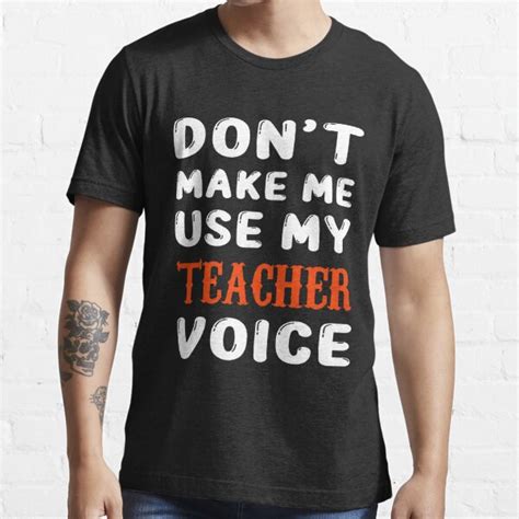 Dont Make Me Use My Teacher Voice T Shirt By Baosondesigner