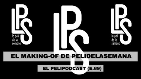 El Making Of De Pelidelasemana El Pelipodcast E Youtube