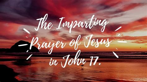 The Imparting Prayer Of Jesus In John 17 Dr John Alex YouTube