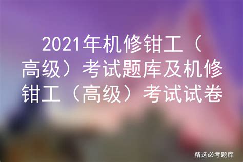 2021年机修钳工（高级）考试题库及机修钳工（高级）考试试卷 标件库