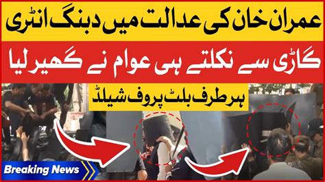 Imran Khan Dabang Entry At Lahore High Court Under Bulletproof Shield Breaking News Youtube