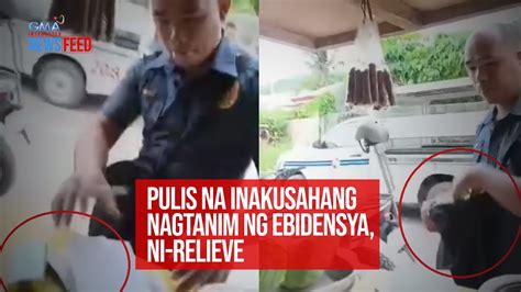 Pulis Na Inakusahang Nagtanim Ng Ebidensya Ni Relieve Gma Integrated