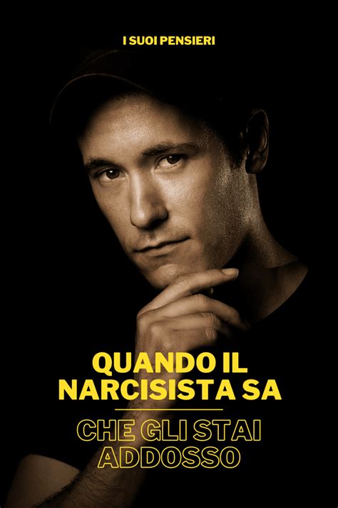 Quando Il Narcisista Sa Che Gli Stai Addosso I Suoi Pensieri