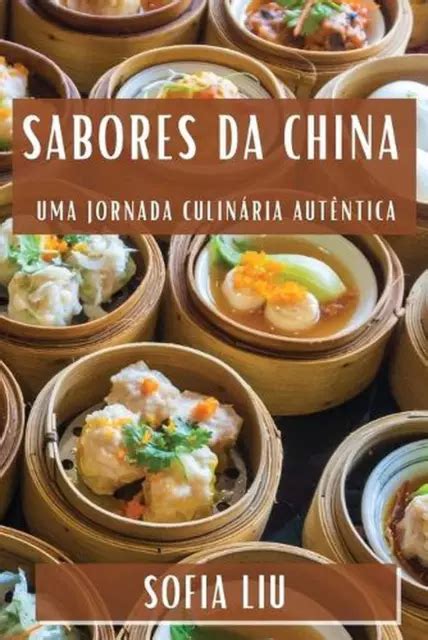 SABORES DA CHINA Uma Jornada Culin Ria Aut Ntica By Sofia Liu