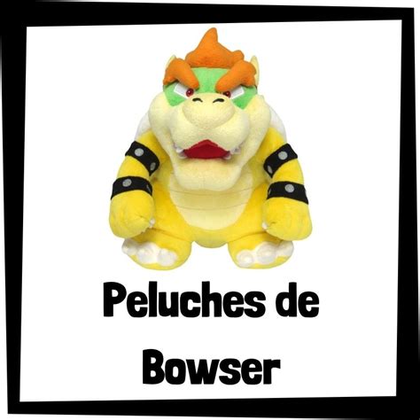 Los Mejores Peluches De Bowser Pelucheman A