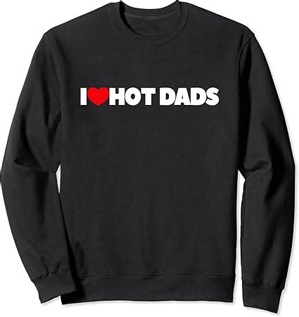 Amazon I Love Hot Dads Sweatshirt Clothing