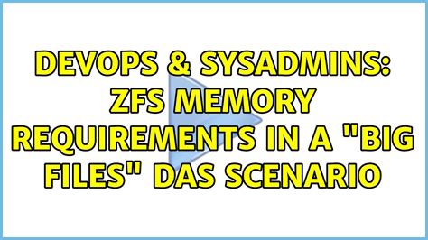 DevOps SysAdmins ZFS Memory Requirements In A Big Files DAS